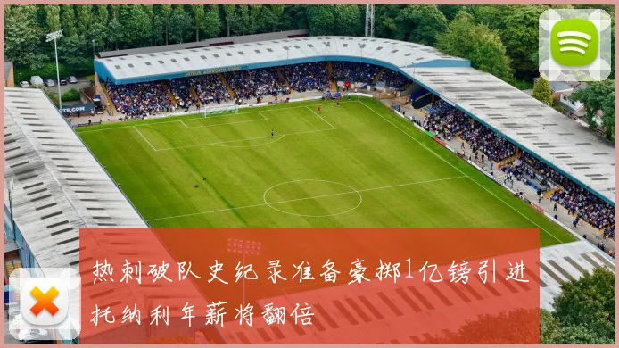 热刺破队史纪录准备豪掷1亿镑引进托纳利年薪将翻倍