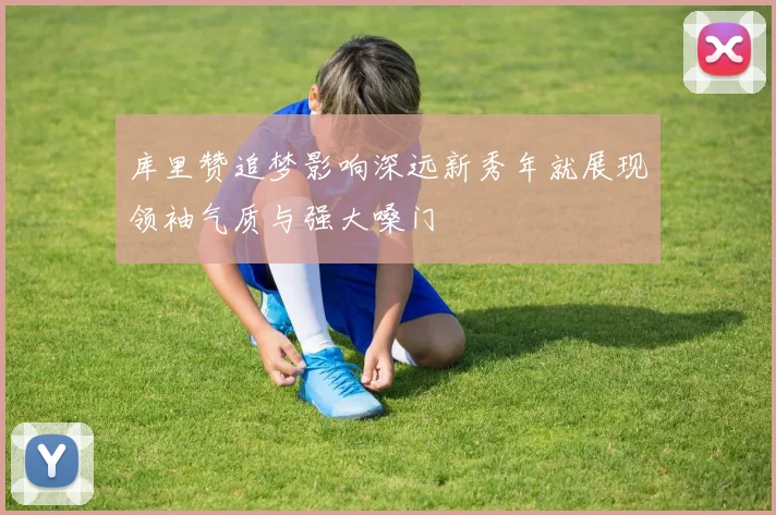 库里赞追梦影响深远新秀年就展现领袖气质与强大嗓门